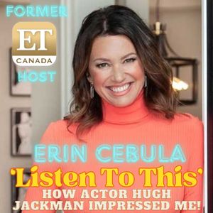 Listen To This Ep247 - Former ET Canada host Erin Cebula How Hugh Jackman impressed her (Apr 16 ’24)