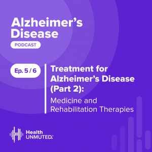 Ep 5: Treatment for Alzheimer’s Disease (Part 2):  Medicine and Rehabilitation Therapies