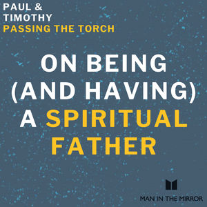On Being (and Having) a Spiritual Father (Passing the Torch, E1)