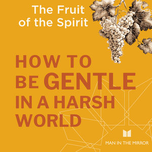 Gentleness: How to be Gentle in a Harsh World (Fruit of the Spirit, E8)