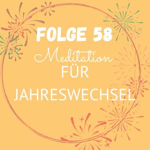 Folge 58: Meditation für Jahreswechsel und Reflexionsfragen für das neue Jahr 2024