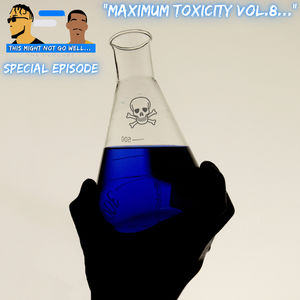Special Episode | "Maximum Toxicity Vol.8..."
