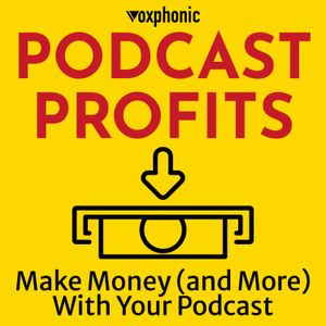 Podcast Profits - Make Money (and More) with Your Podcast