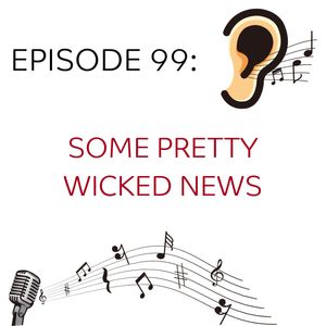Episode 99: Some Pretty Wicked News