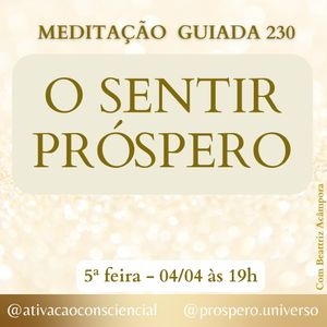 O SENTIR PRÓSPERO - MEDITAÇÃO GUIADA 230