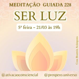 SER LUZ - MEDITAÇÃO GUIADA 228