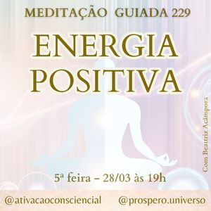 ENERGIA POSITIVA - MEDITAÇÃO GUIADA 229
