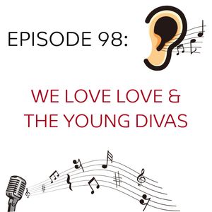 Episode 98: We Love Love & The Young Divas