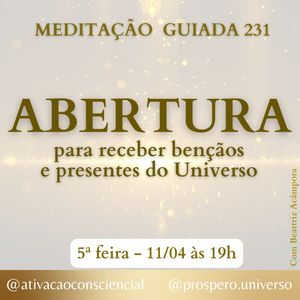 Abertura para receber bençãos e presentes do Universo - MEDITAÇÃO GUIADA 231