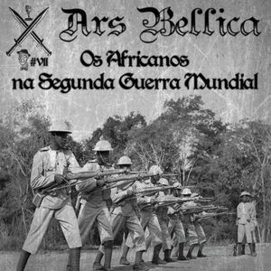 Ars Bellica - Os Africanos na Segunda Guerra Mundial - Episódio VII