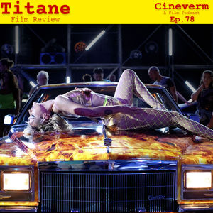 Titane (2021) - Film Review Redux! - Ep. 78