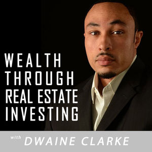 Wealth Through Real Estate Investing Show with Dwaine Clarke