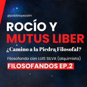 Rocío y Mutus Liber ¿Camino a la Piedra Filosofal? | Filosofía Alquímica con Luis Silva | Ep.2