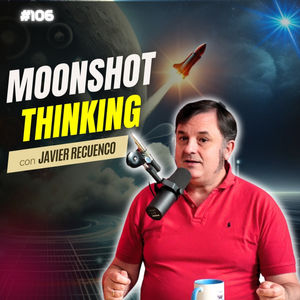 #106. MOONSHOT THINKING y Complejidad Estratégica con Javier Recuenco