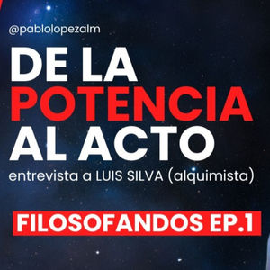 Pasando de la Potencia al Acto | Entrevista a Luis Silva (Alquimista) | Filosofandos Ep.1