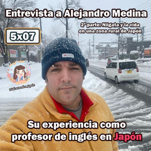 5x07 - Entrevista a Alejandro Medina -2ª parte- Su experiencia como profesor de inglés en Japón