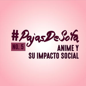 Anime y su impacto social | #5 | #PajasDeSofa