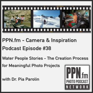 Camera and Inspiration #38 | PPN | Water People Stories - The creation process for meaningful photo projects with Dr. Pia Parolin