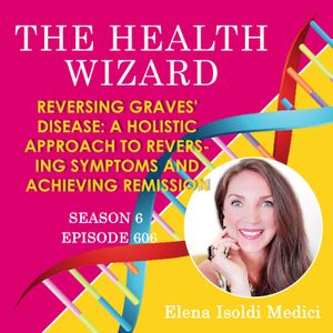 606 - Reversing Graves' Disease: A Holistic Approach to Reversing Symptoms and Achieving Remission
