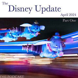 DHI 255 - The Disney Update - April 2024 - Disney World Is About To Expand