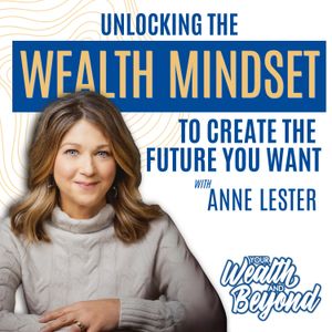 Unlocking the Wealth Mindset to Create the Future You Want with Anne Lester