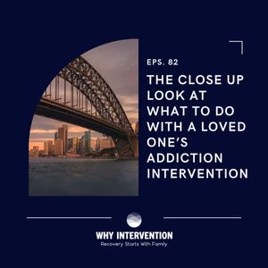 The Close Up Look At What To Do With A Loved One’s Addiction Intervention - Episode 82