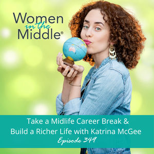 EP #349: Take a Midlife Career Break and Build a Richer Life with Katrina McGee