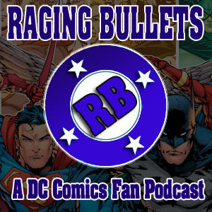Raging Bullets Episode 721 : A DC Comics Fan Podcast
