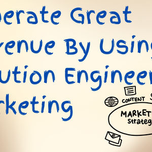 Generate Great Revenue By Using Solution Engineers As Marketing