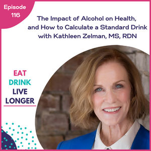 116: The Impact of Alcohol on Health, and How to Calculate a Standard Drink, with Kathleen Zelman, MS, RDN