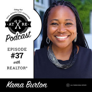 EPISODE THIRTY-SEVEN : Getting Your Real Estate Life Together with Kama Burton