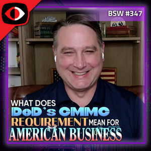 What does DoD’s CMMC Requirement Mean for American Businesses - Edward Tuorinsky - BSW #347