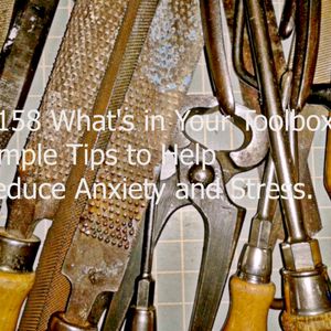 #158 What's in Your Toolbox? Simple Tips to Help Reduce Anxiety and Stress.
