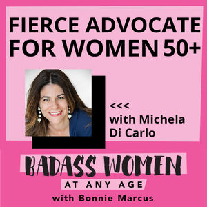 Fierce advocate for women 50+ with Michela Di Carlo