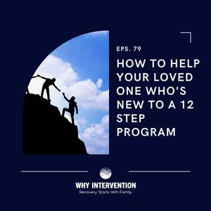 How To Help Your Loved One Who's New To A 12 Step Program - Episode 79