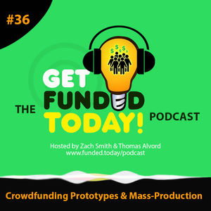 Episode 0036 | Crowdfunding Prototypes & Mass-Production