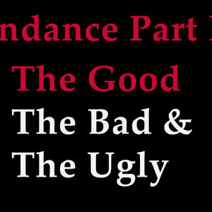 Sundance: The Good, The Bad, The Ugly, Part II