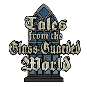 Tales from the Glass-Guarded World