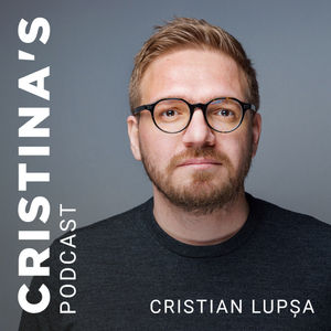 Cristian Lupșa x Cristina Chipurici | Cristina's Podcast