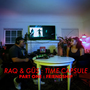 107 - Raq & Güs' Time Capsule -  Part One : Friendship