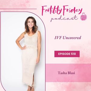 FFP 518 | IVF Uncovered | What The Doctors Get Wrong | Tasha Blasi