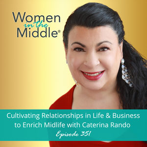 EP #351: Cultivating Relationships in Life and Business to Enrich Midlife with Caterina Rando