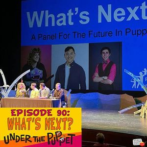 90 - What's Next? A Panel For The Future In Puppetry with Rachel Burson, Andrew A. Cano & Matthew Lish