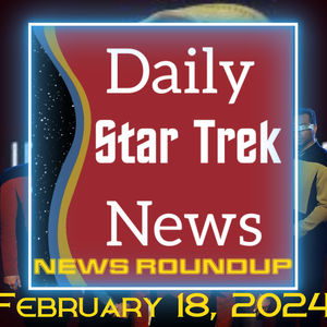 Daily Star Trek News Roundup 2/11/24