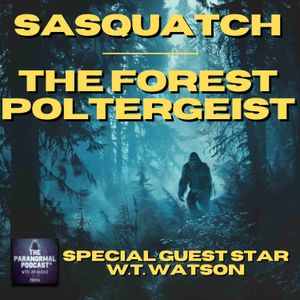 Sasquatch - The Forest Poltergeist - The Paranormal Podcast 825