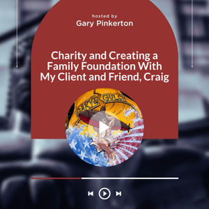 Charity and Creating a Family Foundation With My Client and Friend, Craig