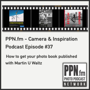 Camera and Inspiration #37 | PPN | How to publish your photo book with Martin U Waltz