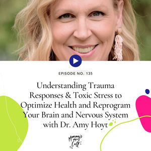 135. Understanding Trauma Responses and Toxic Stress to Optimize Health and Reprogram Your Brain and Nervous System with Dr. Amy Hoyt