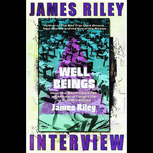 James Riley Interview: Author of Well Beings - How the Seventies Lost Its Mind and Taught Us to Find Ourselves