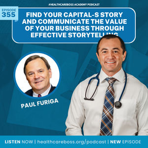 #355: Find Your Capital-S Story and Communicate the Value of Your Business Through Effective Storytelling with Paul Furiga